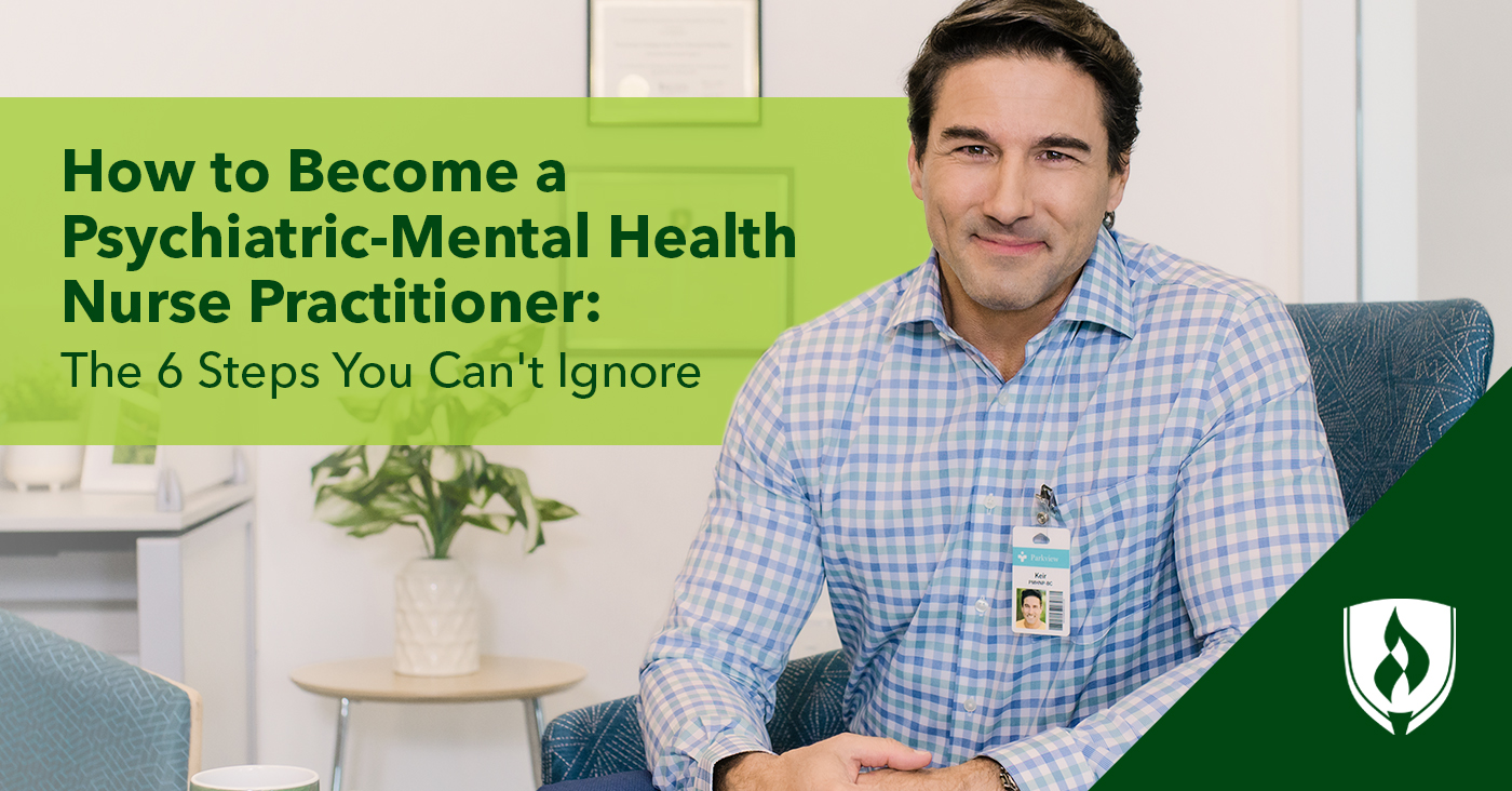 How to a PsychiatricMental Health Nurse Practitioner The 6